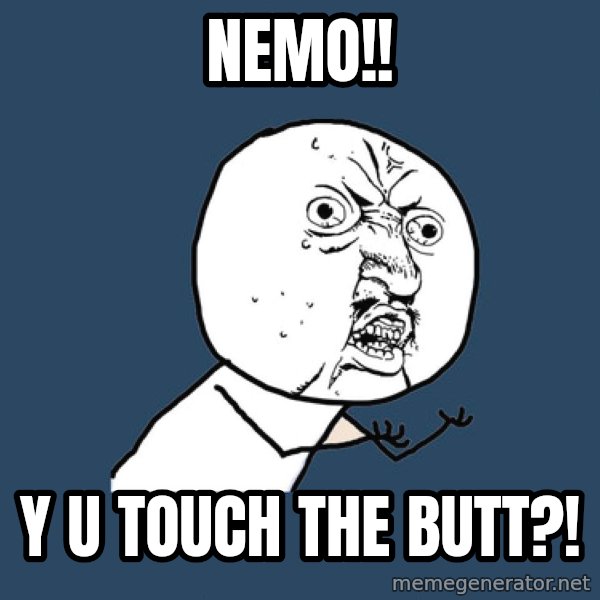 Y U No meme: Nemo!! / y u touch the butt?!