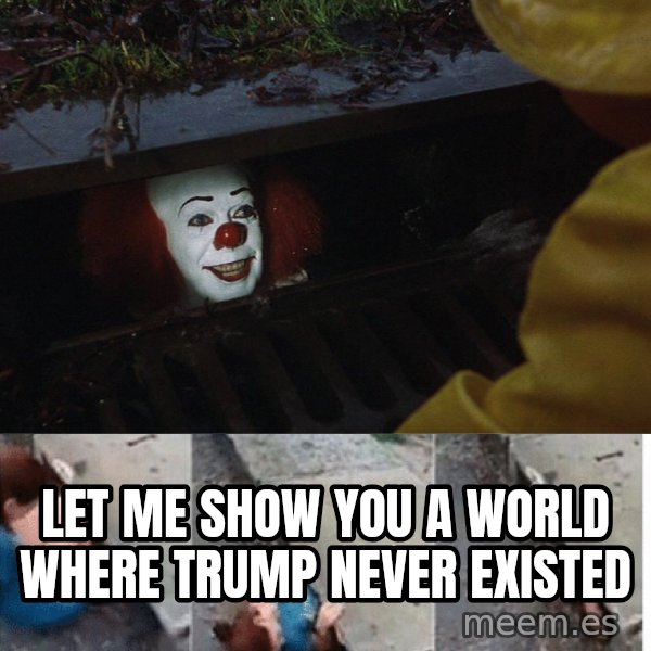 Pennywise in sewer meme: Let me show you a world where trump never existed