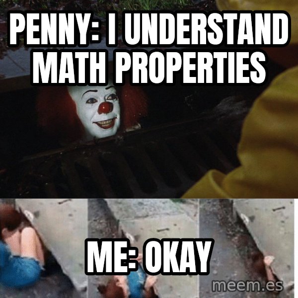 Pennywise in sewer meme: Penny: I understand math properties / me: okay