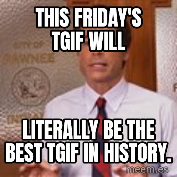 Parks And Rec Rob Lowe meme: This FRIDAY'S TGIF WILL / LITERALLY BE THE BEST TGIF IN HISTORY.