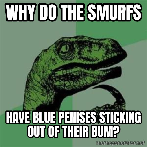 Philosoraptor meme: Why do The Smurfs / have blue penises sticking out of their bum?