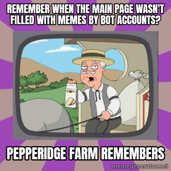 Pepperidge Farm Remembers FG meme: remember when the main page wasn't filled with memes by bot accounts? / pepperidge farm remembers