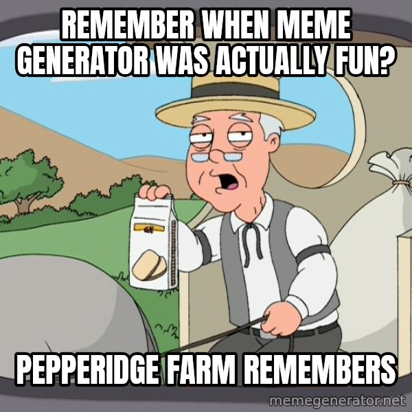 Pepperidge Farm Remembers Meme meme: Remember when Meme generator was actually fun? / Pepperidge Farm Remembers