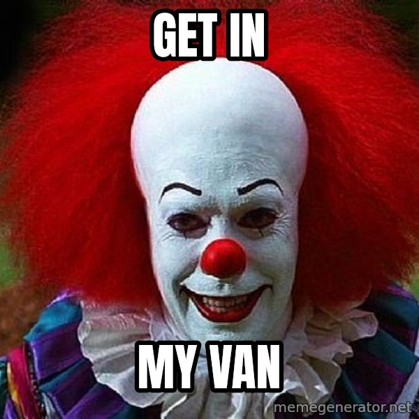 Pennywise the Clown meme: get in / my van