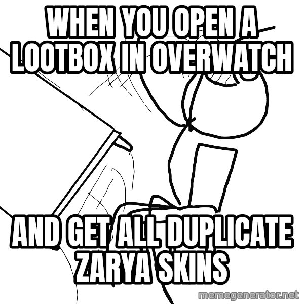 Desk Flip Rage Guy meme: When you open a lootbox in overwatch / And get all duplicate zaryA skins