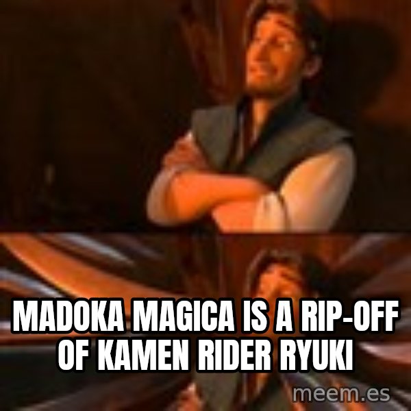 flynn rider swords meme: madoka magica is a rip-off of kamen rider ryuki