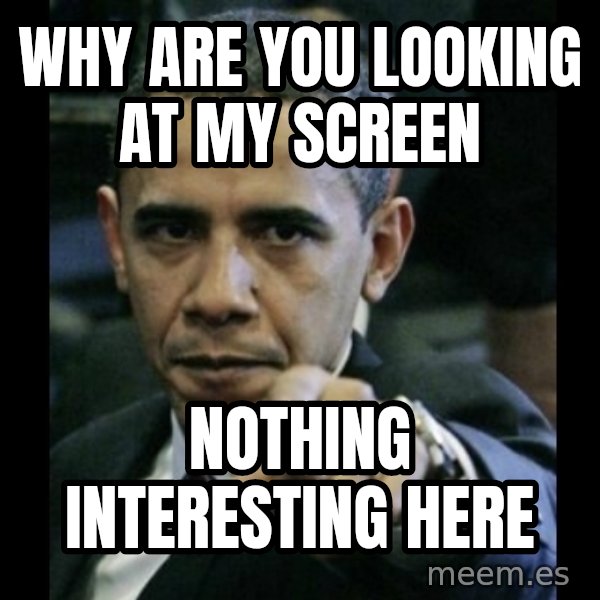 obama pointing meme: why are you looking at my screen / nothing interesting here