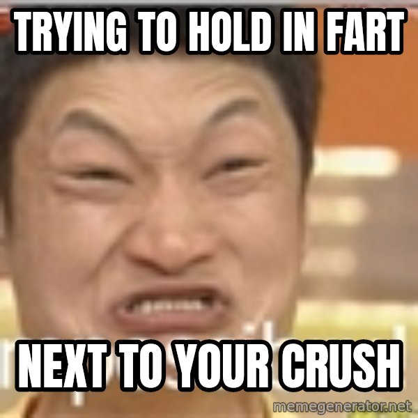 Impossibru Guy meme: trying to hold in fart / next to your crush