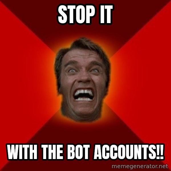 Angry Arnold meme: stop it / with the bot accounts!!