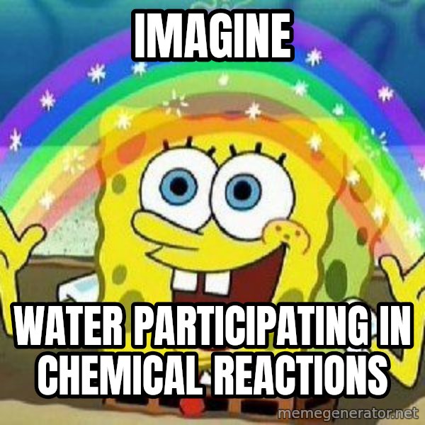 Imagination meme: Imagine / water participating in chemical reactions