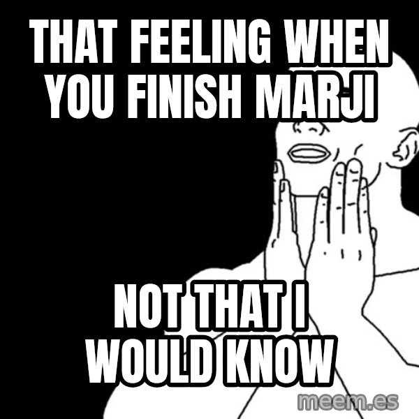 feels good meme: That Feeling when you finish Marji / Not that I would know