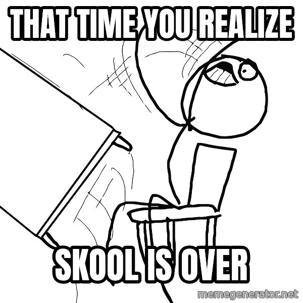 Desk Flip Rage Guy meme: that time you realize / skool is over
