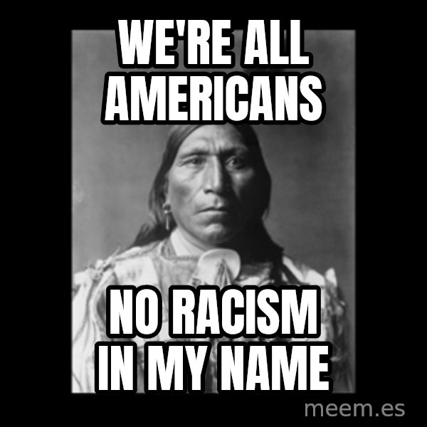 Native american meme: We're all americans / No racism in my name