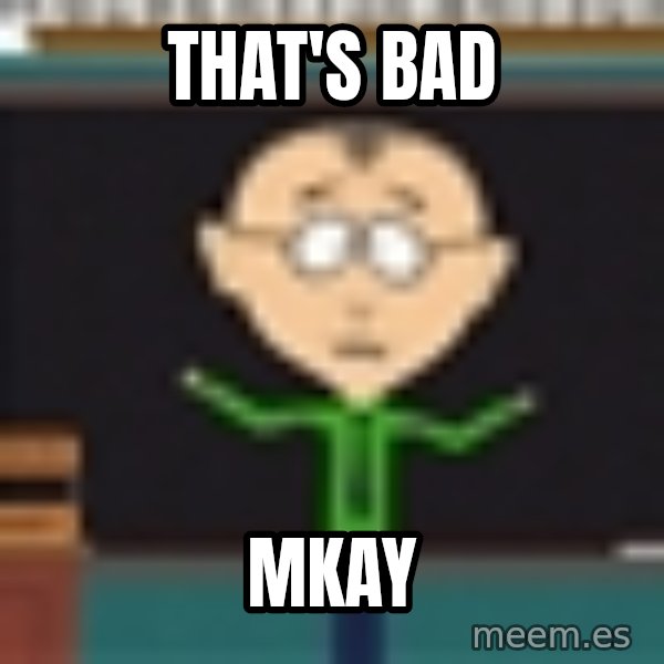 Mr Mackey South Park meme: That's bad / mkay