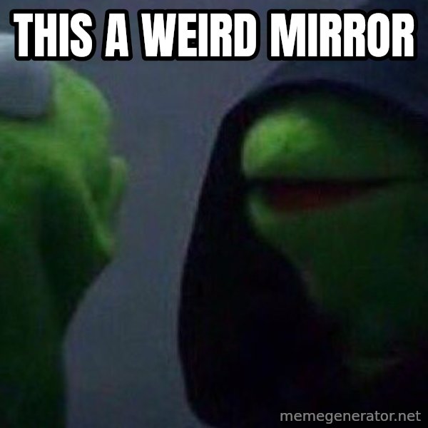 Evil kermit meme: this a weird mirror
