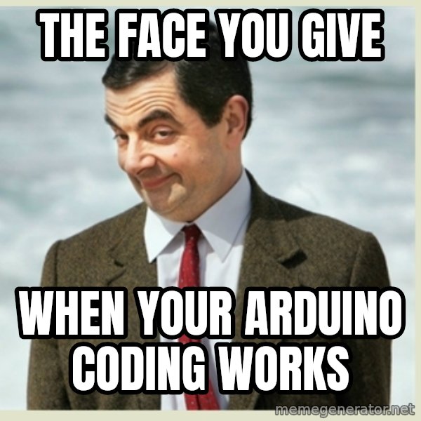 MR bean meme: the face you give / when your arduino coding works