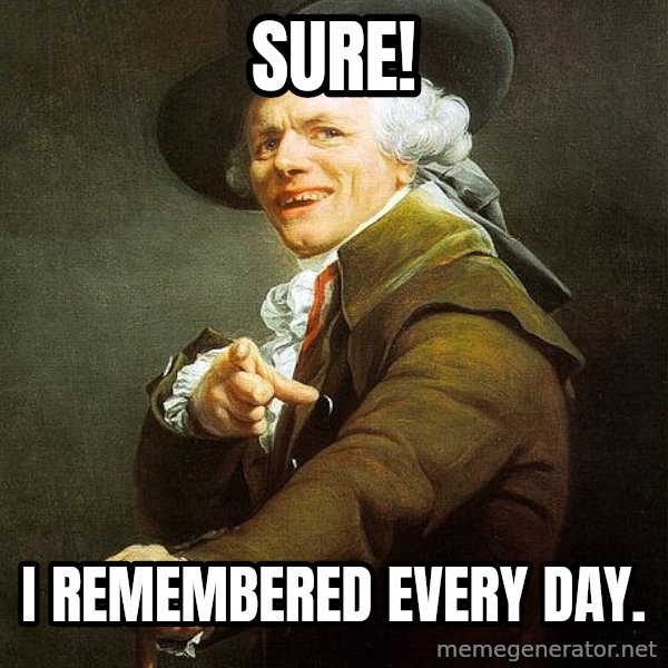 Ducreux meme: Sure! / I remembered every day.