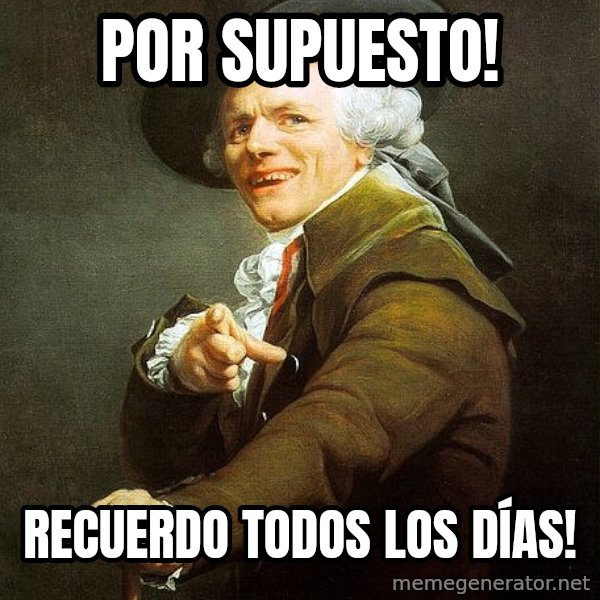 Ducreux meme: Por supuesto! / RECUERDO TODOS LOS DÍAS!