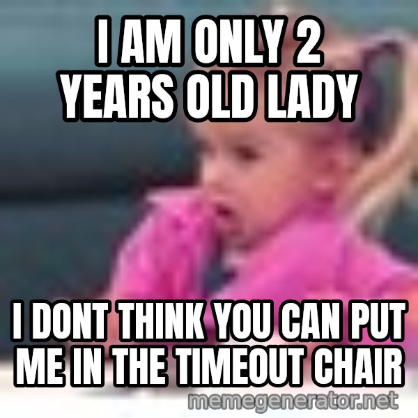 little girl fac3 meme: i am only 2 years old lady / i dont think you can put me in the timeout chair