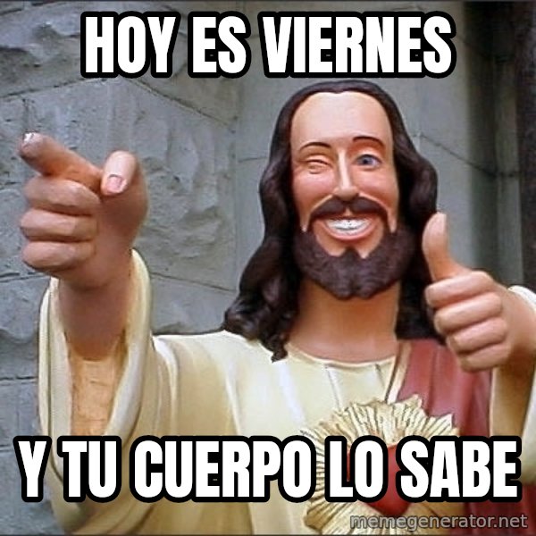 jesus says meme: HOY ES VIERNES / Y TU CUERPO LO SABE