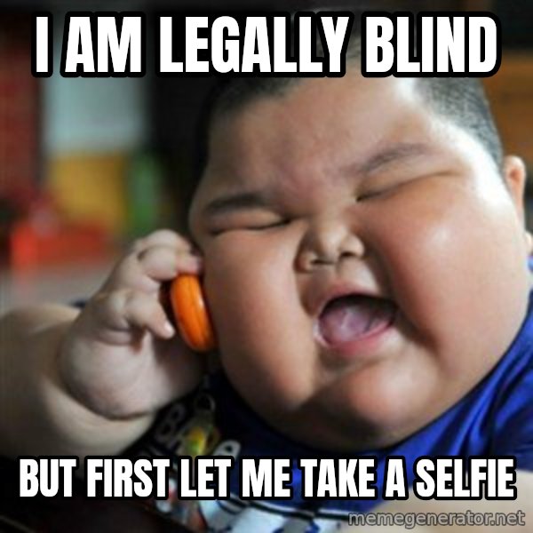 fat chinese kid meme: I AM LEGALLY BLIND / BUT FIRST LET ME TAKE A SELFIE