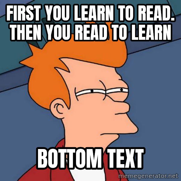 Futurama Fry meme: first you learn to read. then you read to learn / bottom text