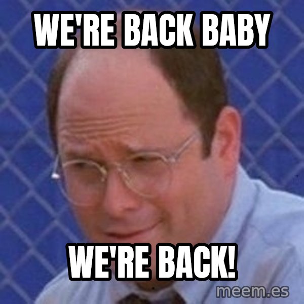 George Costanza meme: We're Back Baby / we're back!