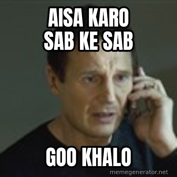 Liam Neeson Taken Phone Call meme: Aisa karo sab ke sab / goo khalo