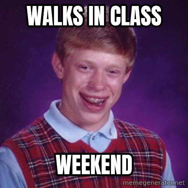Bad Luck Brian meme: WalkS in class / Weekend