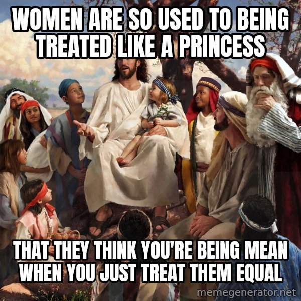 storytime jesus meme: women are so used to being treated like a princess / that they think you're being mean when you just treat them equal