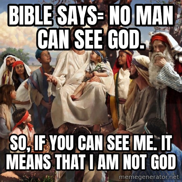 storytime jesus meme: bible says= no man can see god. / so, if you can see me.    it means that i am not god