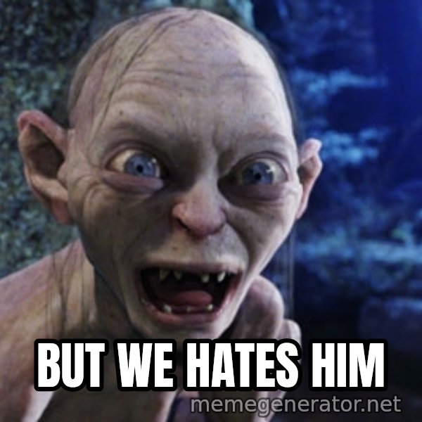 Lotr Gollum meme: But we hates him