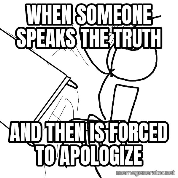 Desk Flip Rage Guy meme: When someone speaks the truth / and then is forced to apologize