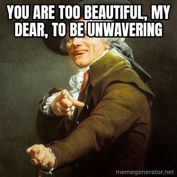 Ducreux meme: You are too beautiful, my dear, to be unwavering