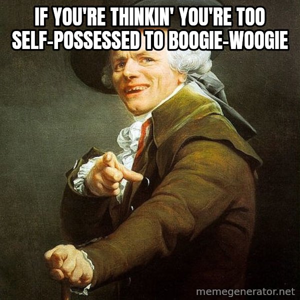 Joseph Ducreux meme: If you're thinkin' you're too self-possessed to boogie-woogie
