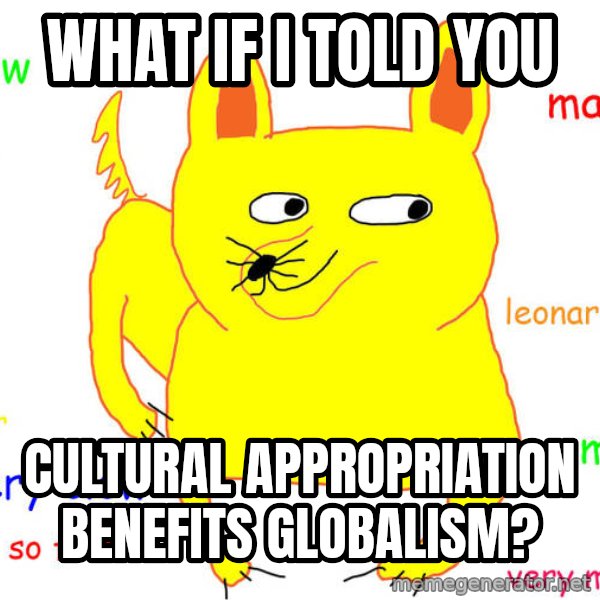What If I Told You meme: what if i told you / cultural appropriation benefits globalism?