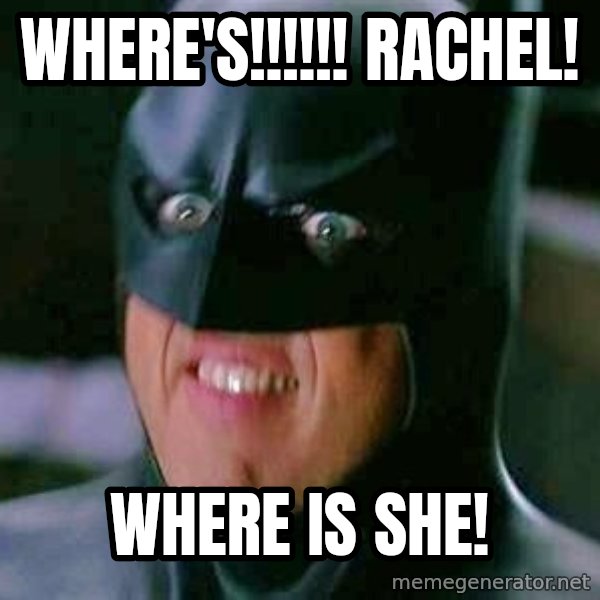Goddamn Batman meme: WHere's!!!!!! rachel! / where is she!