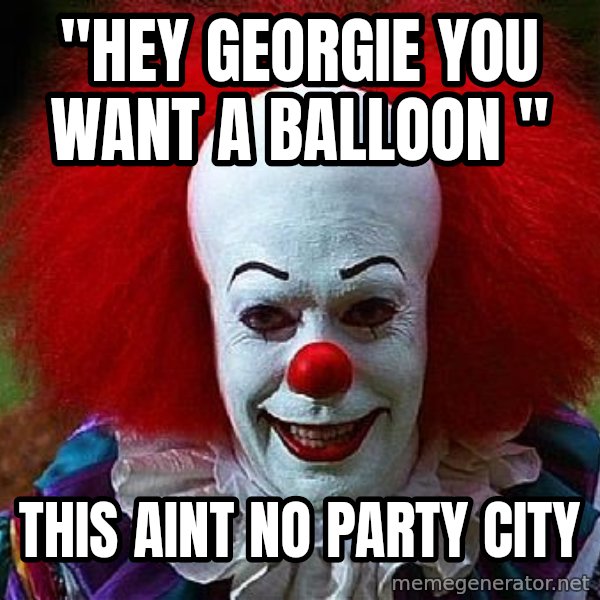 Pennywise the Clown meme: "Hey GEORGie you want a balloon " / This aint no party city