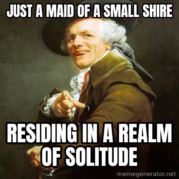 Ducreux meme: just a maid of a small shire / residing in a realm of solitude