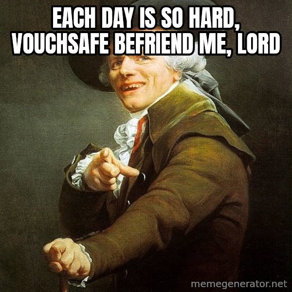 Ducreux meme: Each day is so hard, vouchsafe befriend me, Lord