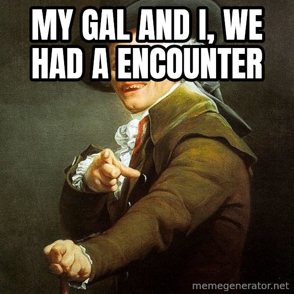 Ducreux meme: My gal and I, we had a encounter