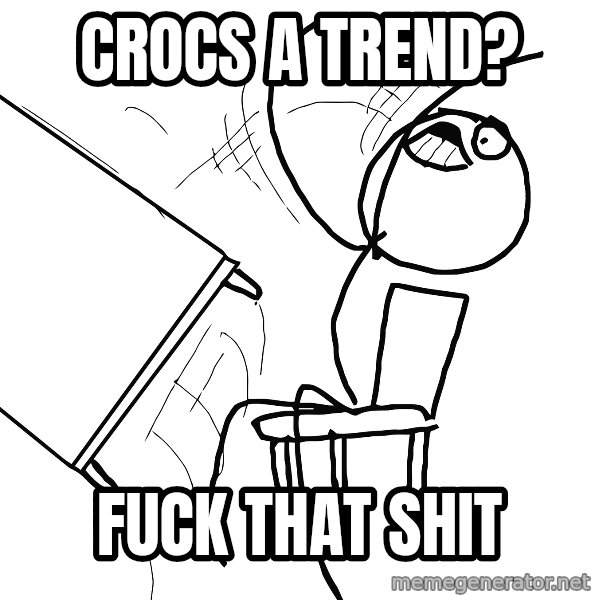 Desk Flip Rage Guy meme: crocs a trend? / fuck that shit