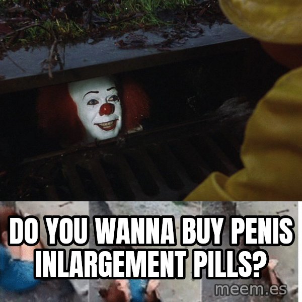 Pennywise in sewer meme: do you wanna buy penis inlargement pills?