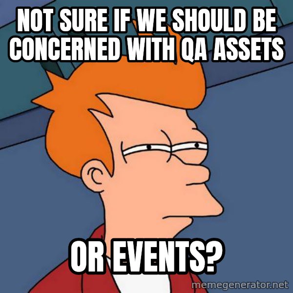 Futurama Fry meme: not sure if we should be concerned with QA assets / or events?