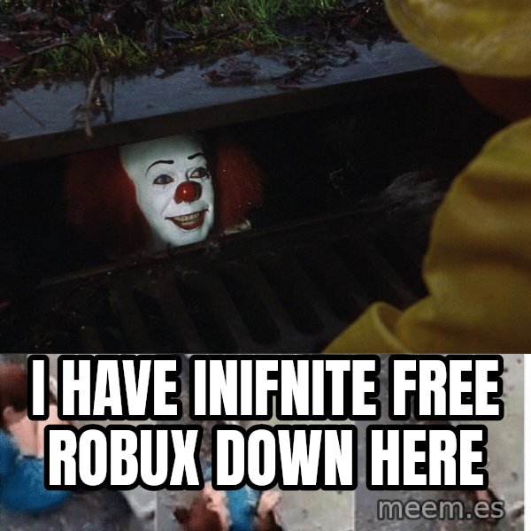 Pennywise in sewer meme: i have inifnite free robux down here