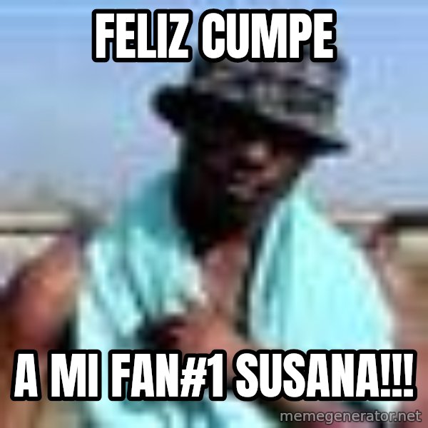 Negro whatsapp meme: feliz cumpe / A mi Fan#1 Susana!!!