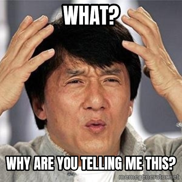 Confused Jackie Chan meme: What? / WHY are you telling me this?