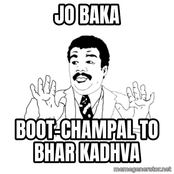 we got a badass over here meme: JO BAKA / BOOT-CHAMPAL TO BHAR KADHVA