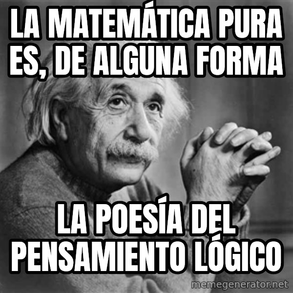 Albert Einstein meme: La matemática pura es, de alguna forma / La poesÍa del pensamiento lógico