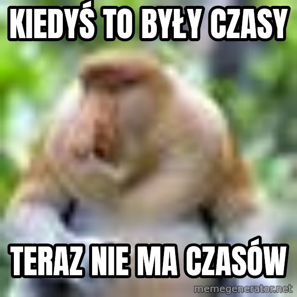 Nosacz Sundajski 22 meme: Kiedyś to były czasy / Teraz nie ma czasów